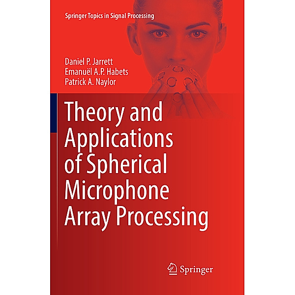 Theory and Applications of Spherical Microphone Array Processing, Daniel P. Jarrett, Emanuël A.P. Habets, Patrick A. Naylor