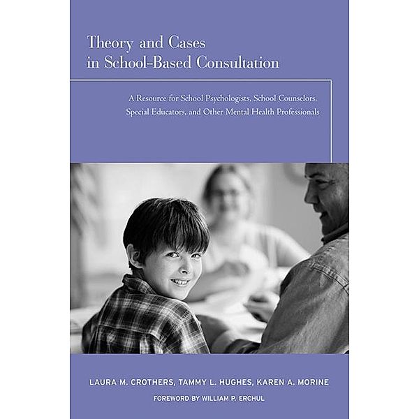 Theory and Cases in School-Based Consultation, Laura M. Crothers, Tammy L. Hughes