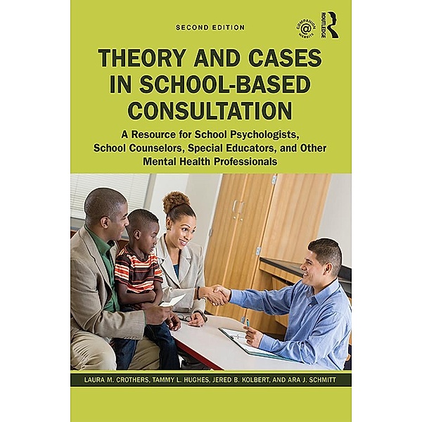Theory and Cases in School-Based Consultation, Laura M. Crothers, Tammy L. Hughes, Jered B. Kolbert, Ara J. Schmitt