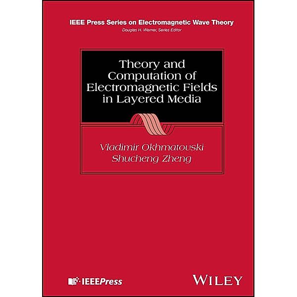 Theory and Computation of Electromagnetic Fields in Layered Media / IEEE/OUP Series on Electromagnetic Wave Theory, Vladimir Okhmatovski, Shucheng Zheng