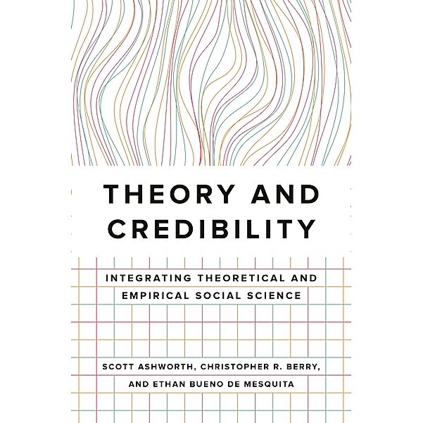 Theory and Credibility, Scott Ashworth, Christopher R. Berry, Ethan Bueno De Mesquita