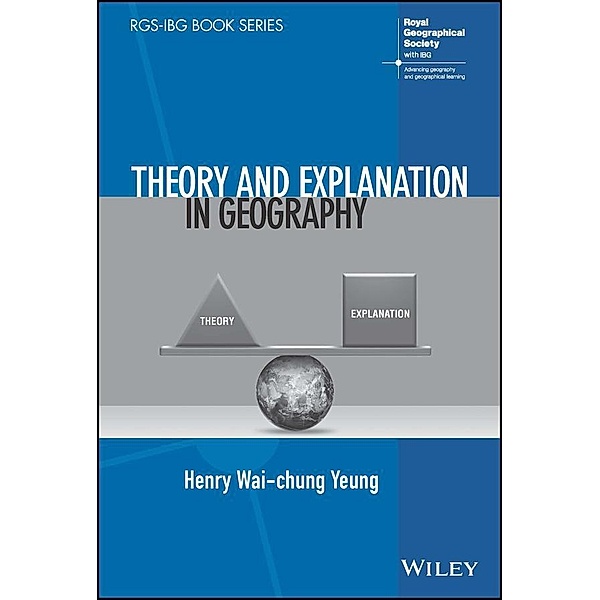 Theory and Explanation in Geography / RGS-IBG Book Series, Henry Wai-Chung Yeung