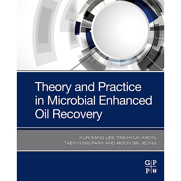 Theory and Practice in Microbial Enhanced Oil Recovery, Kun Sang Lee, Tae-Hyuk Kwon, Taehyung Park, Moon Sik Jeong