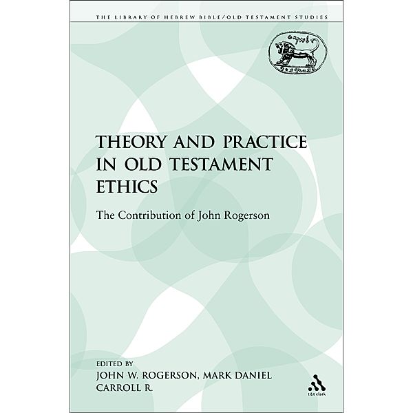 Theory and Practice in Old Testament Ethics, John W. Rogerson, Mark Daniel Carroll R.