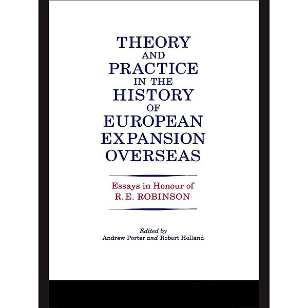 Theory and Practice in the History of European Expansion Overseas, R. F. Holland, Andrew Porter