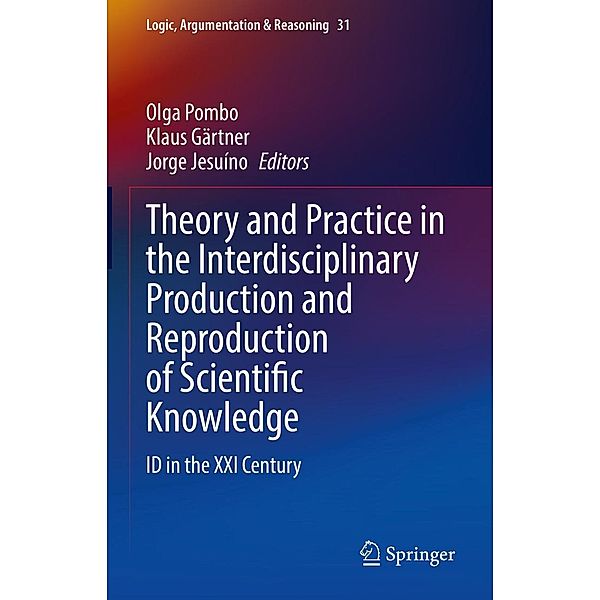 Theory and Practice in the Interdisciplinary Production and Reproduction of Scientific Knowledge / Logic, Argumentation & Reasoning Bd.31