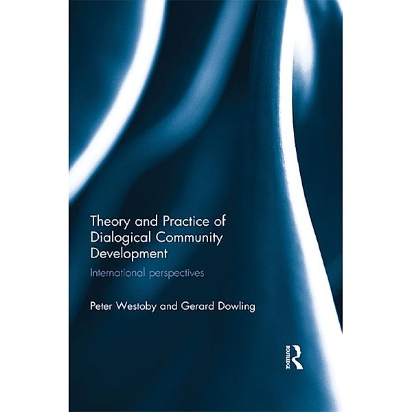 Theory and Practice of Dialogical Community Development, Peter Westoby, Gerard Dowling