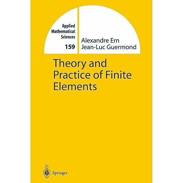 Theory and Practice of Finite Elements / Applied Mathematical Sciences Bd.159, Alexandre Ern, Jean-Luc Guermond