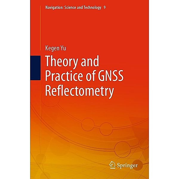 Theory and Practice of GNSS Reflectometry / Navigation: Science and Technology Bd.9, Kegen Yu