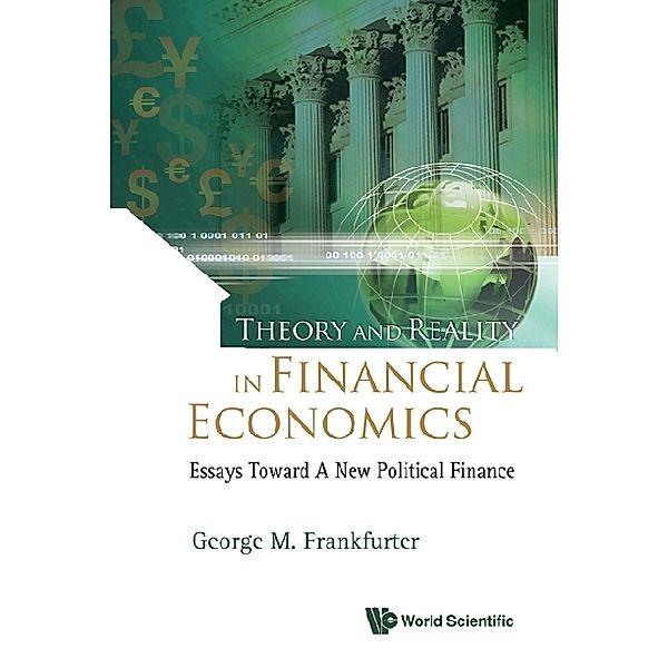 Theory And Reality In Financial Economics: Essays Toward A New Political Finance, George M Frankfurter