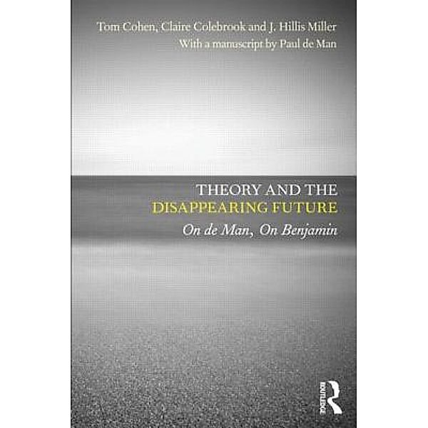 Theory and the Disappearing Future, Tom Cohen, Claire Colebrook, J. Hillis Miller