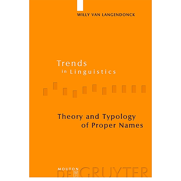 Theory and Typology of Proper Names / Trends in Linguistics. Studies and Monographs [TiLSM] Bd.168, Willy Van Langendonck