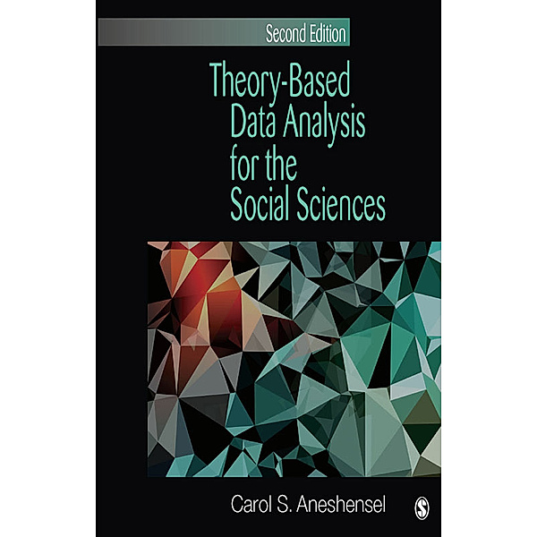 Theory-Based Data Analysis for the Social Sciences, Carol S. Aneshensel