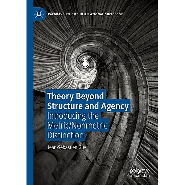 Theory Beyond Structure and Agency / Palgrave Studies in Relational Sociology, Jean-Sébastien Guy
