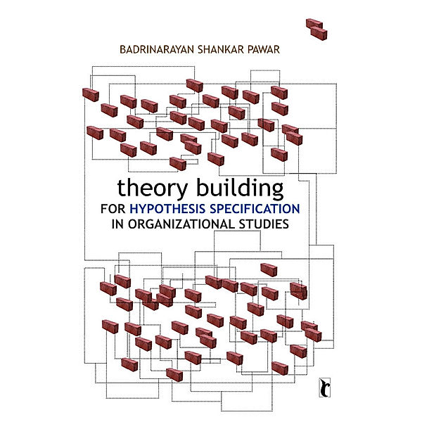 Theory Building for Hypothesis Specification in Organizational Studies, Badrinarayan Shankar Pawar