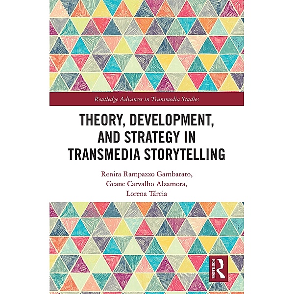 Theory, Development, and Strategy in Transmedia Storytelling, Renira Rampazzo Gambarato, Geane Carvalho Alzamora, Lorena Tárcia