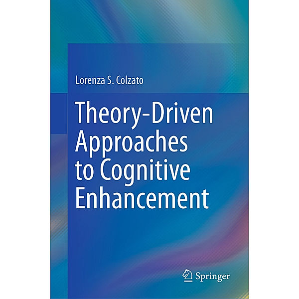 Theory-Driven Approaches to Cognitive Enhancement, Lorenza S. Colzato
