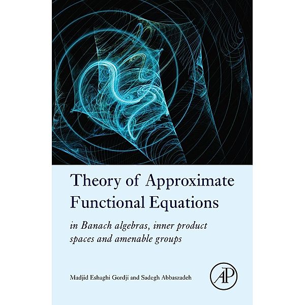 Theory of Approximate Functional Equations, Madjid Eshaghi Gordji, Sadegh Abbaszadeh