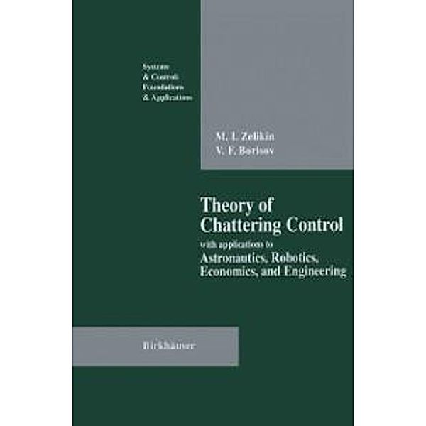 Theory of Chattering Control / Systems & Control: Foundations & Applications, Michail I. Zelikin, Vladimir F. Borisov