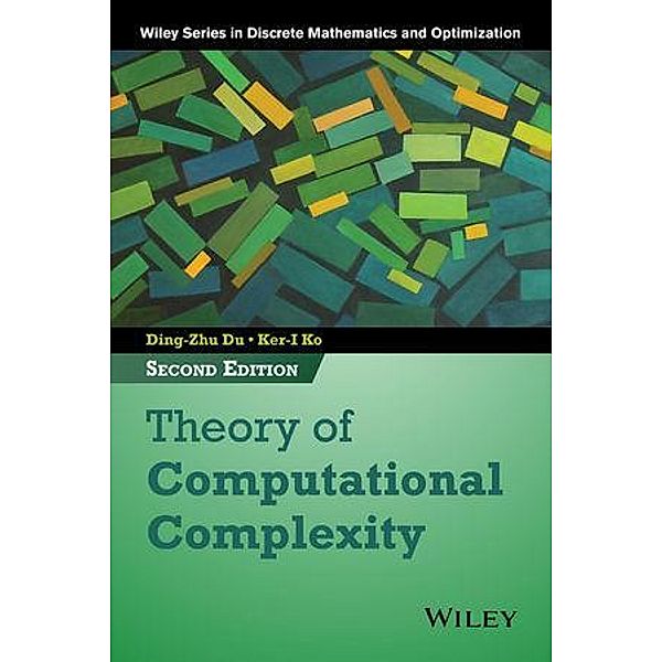 Theory of Computational Complexity / Wiley-Interscience Series in Discrete Mathematics and Optimization, Ding-Zhu Du, Ker-I Ko