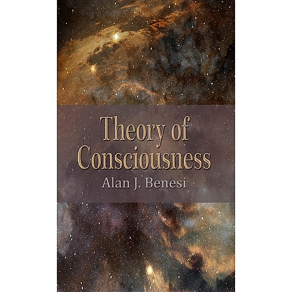 Theory of Consciousness, Alan J. Benesi