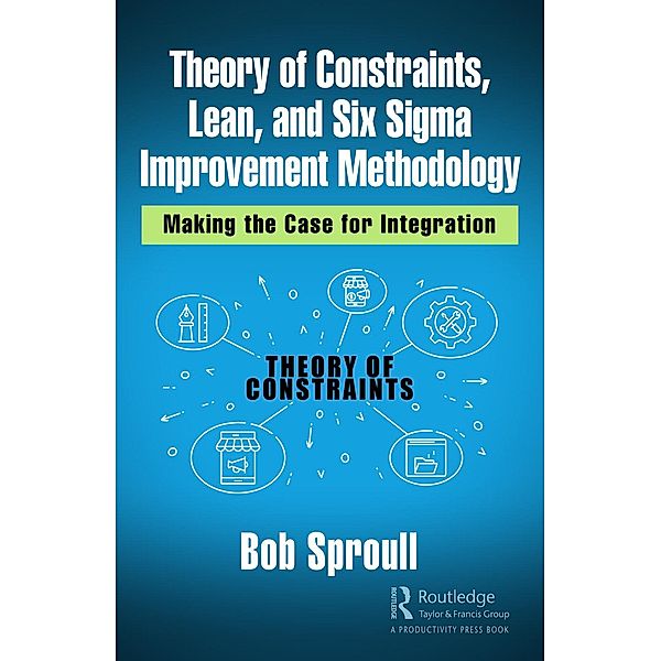 Theory of Constraints, Lean, and Six Sigma Improvement Methodology, Bob Sproull