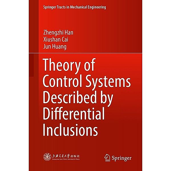 Theory of Control Systems Described by Differential Inclusions / Springer Tracts in Mechanical Engineering, Zhengzhi Han, Xiushan Cai, Jun Huang