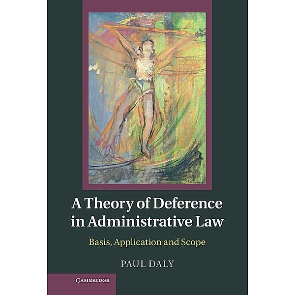 Theory of Deference in Administrative Law, Paul Daly
