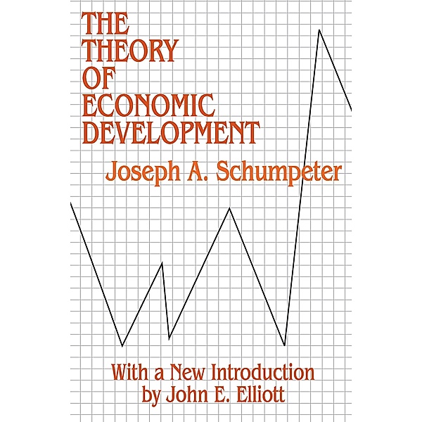 Theory of Economic Development, Joseph A Schumpeter