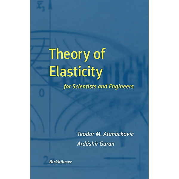 Theory of Elasticity for Scientists and Engineers, Teodor M. Atanackovic, Ardeshir Guran