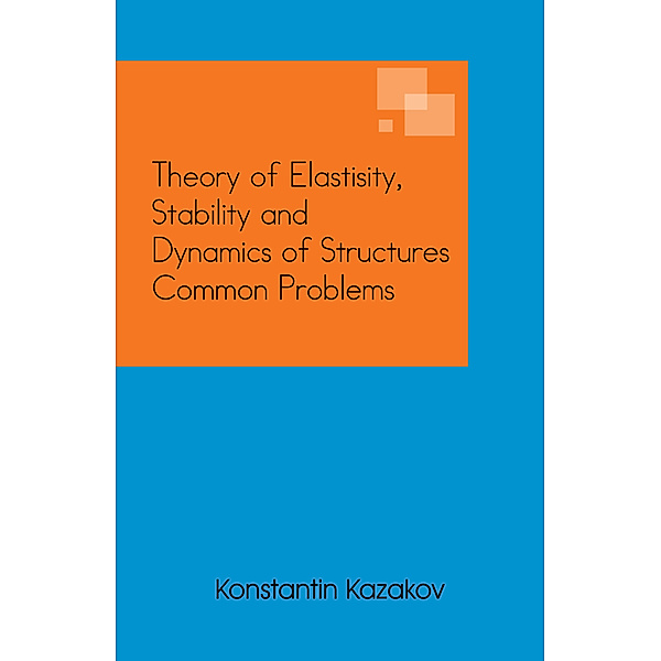 Theory of Elastisity, Stability and Dynamics of Structures Common Problems, Konstantin Kazakov