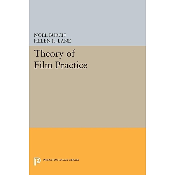 Theory of Film Practice / Princeton Legacy Library Bd.507, Noel Burch