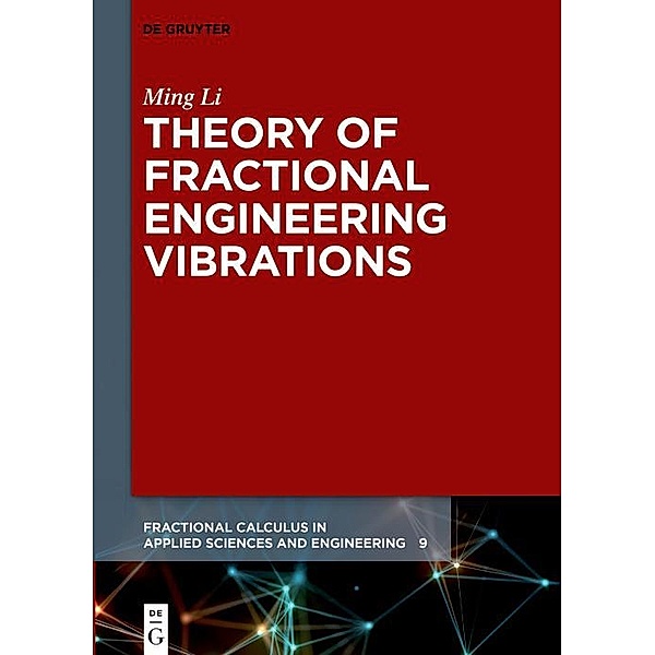 Theory of Fractional Engineering Vibrations / Fractional Calculus in Applied Sciences and Engineering Bd.9, Ming Li