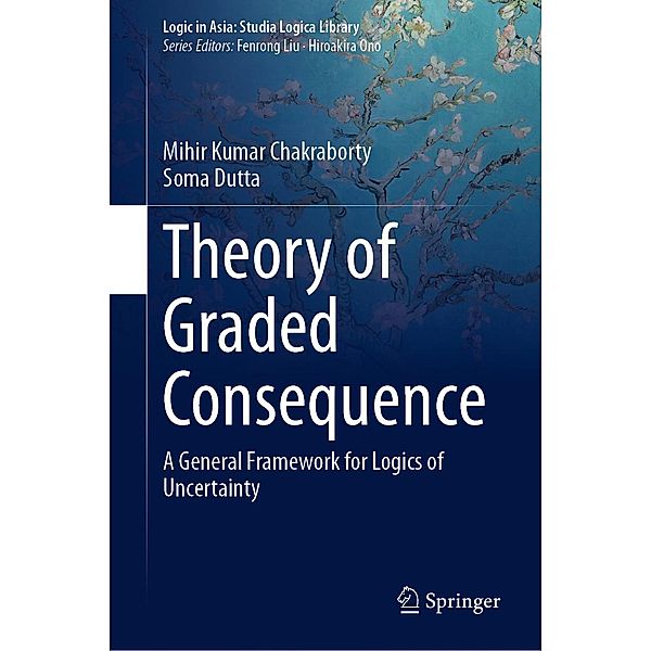 Theory of Graded Consequence / Logic in Asia: Studia Logica Library, Mihir Kumar Chakraborty, Soma Dutta