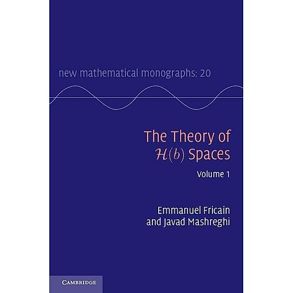 Theory of H(b) Spaces: Volume 1 / New Mathematical Monographs, Emmanuel Fricain