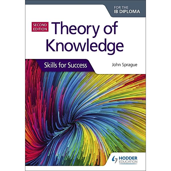 Theory of Knowledge for the IB Diploma: Skills for Success Second Edition / Skills for Success, John Sprague