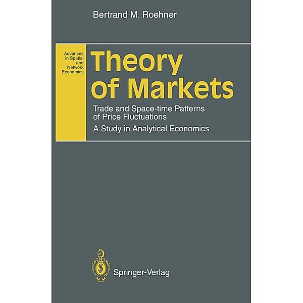 Theory of Markets / Advances in Spatial and Network Economics, Bertrand M. Roehner