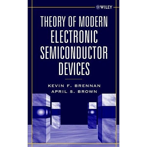 Theory of Modern Electronic Semiconductor Devices, Kevin F. Brennan, April S. Brown