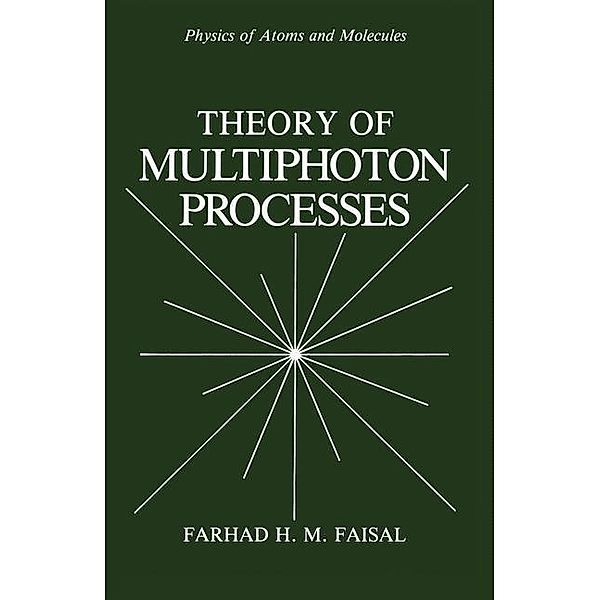 Theory of Multiphoton Processes / Physics of Atoms and Molecules, Farhad H. M. Faisal