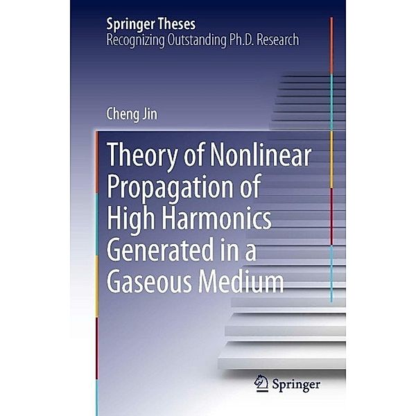 Theory of Nonlinear Propagation of High Harmonics Generated in a Gaseous Medium / Springer Theses, Cheng Jin