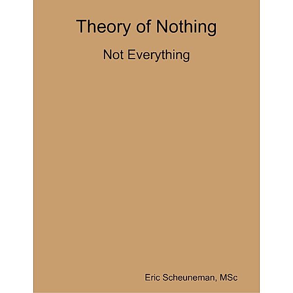 Theory of Nothing: Not Everything, Eric Scheuneman