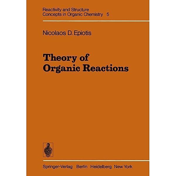 Theory of Organic Reactions / Reactivity and Structure: Concepts in Organic Chemistry Bd.5, N. D. Epiotis