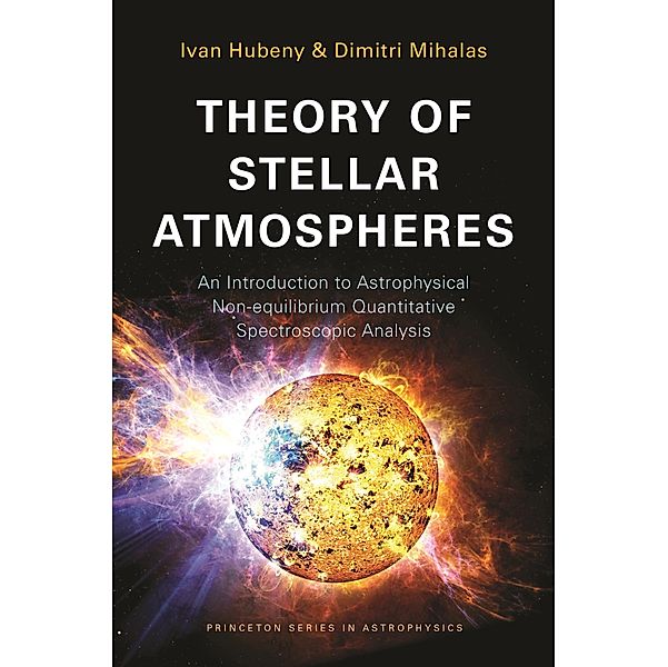 Theory of Stellar Atmospheres / Princeton Series in Astrophysics Bd.26, Ivan Hubeny, Dimitri Mihalas