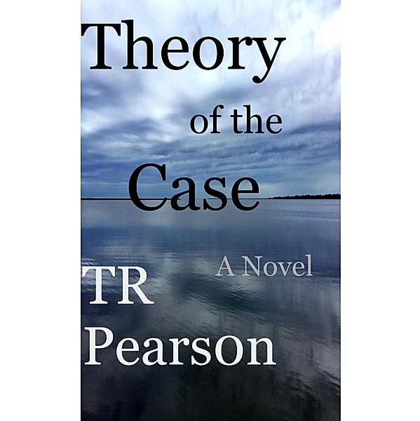 Theory of the Case / T. R. Pearson, T. R. Pearson