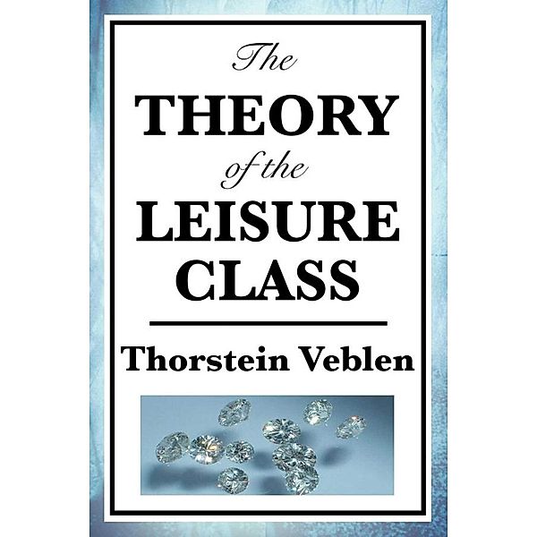 Theory of the Leisure Class, Thorstein Veblen
