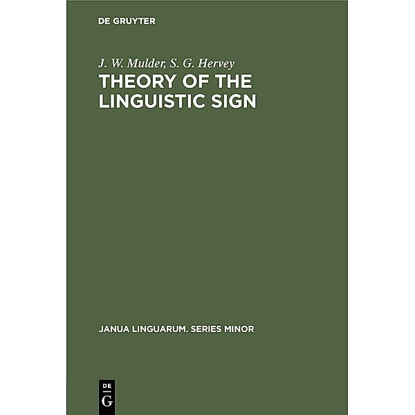 Theory of the Linguistic Sign / Janua Linguarum. Series Minor Bd.136, J. W. Mulder, S. G. Hervey