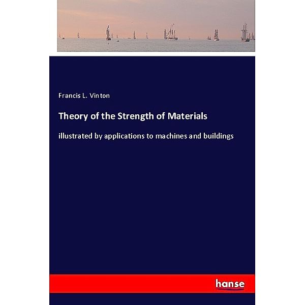 Theory of the Strength of Materials, Francis L. Vinton