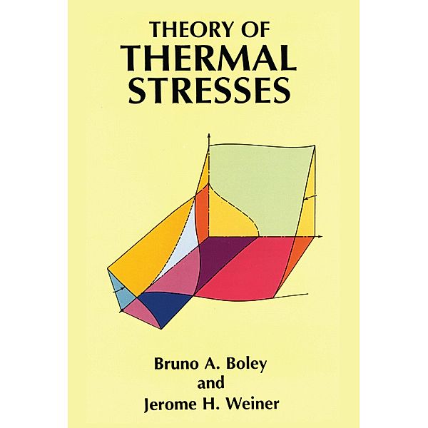 Theory of Thermal Stresses / Dover Civil and Mechanical Engineering, Bruno A. Boley, Jerome H. Weiner