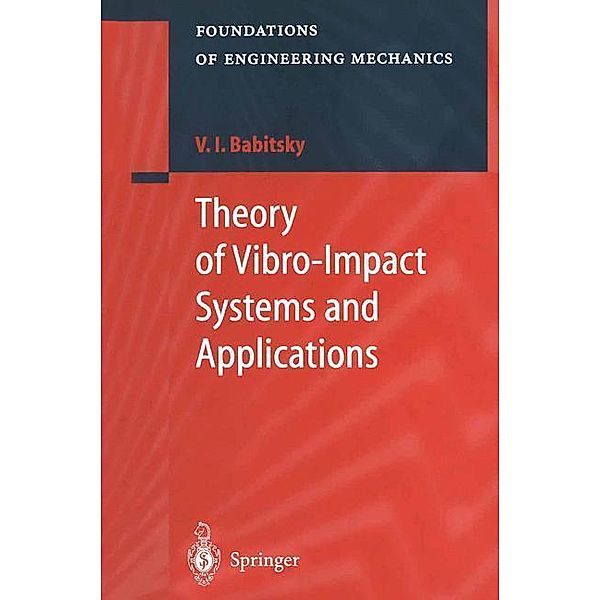 Theory of Vibro-Impact Systems and Applications / Foundations of Engineering Mechanics, Vladimir I. Babitsky