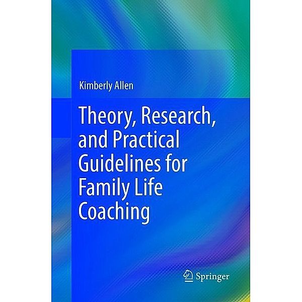 Theory, Research, and Practical Guidelines for Family Life Coaching, Kimberly Allen